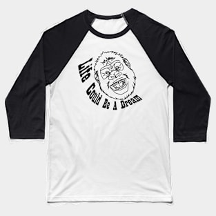 Life Could Be A Dream Gorilla Illustration Baseball T-Shirt